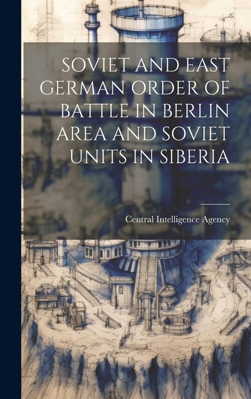 Soviet and East German Order of Battle in Berlin Area and Soviet Units in Siberia (Hardcover)