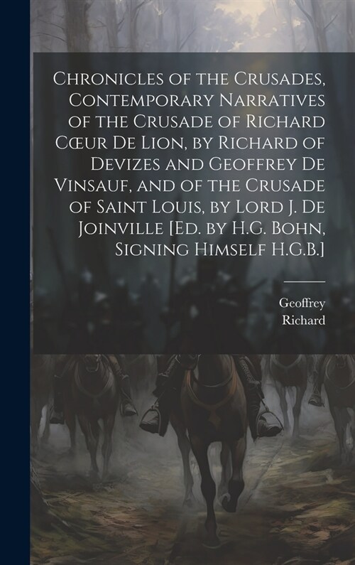 Chronicles of the Crusades, Contemporary Narratives of the Crusade of Richard Coeur De Lion, by Richard of Devizes and Geoffrey De Vinsauf, and of the (Hardcover)