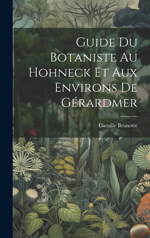 Guide Du Botaniste Au Hohneck Et Aux Environs De G?ardmer (Hardcover)