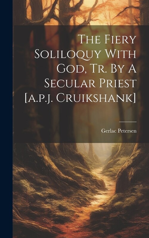 The Fiery Soliloquy With God, Tr. By A Secular Priest [a.p.j. Cruikshank] (Hardcover)