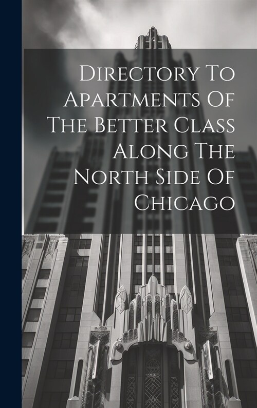 Directory To Apartments Of The Better Class Along The North Side Of Chicago (Hardcover)