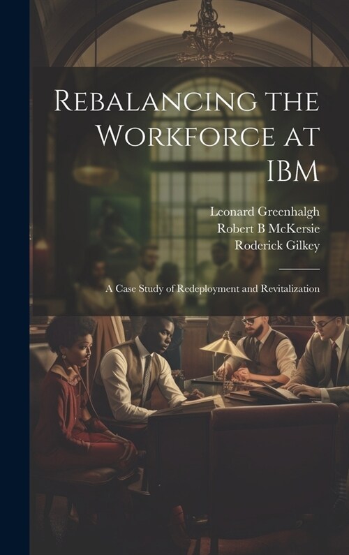 Rebalancing the Workforce at IBM: A Case Study of Redeployment and Revitalization (Hardcover)