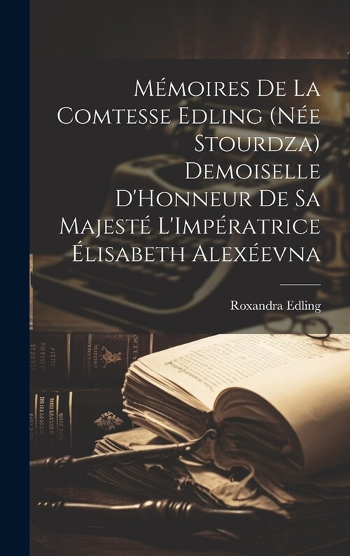 M?oires De La Comtesse Edling (N? Stourdza) Demoiselle DHonneur De Sa Majest?LImp?atrice ?isabeth Alex?vna (Hardcover)