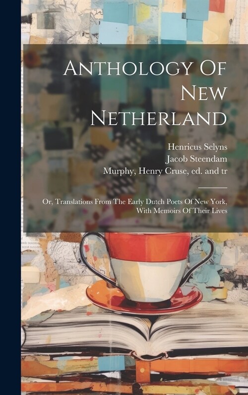 Anthology Of New Netherland; Or, Translations From The Early Dutch Poets Of New York, With Memoirs Of Their Lives (Hardcover)