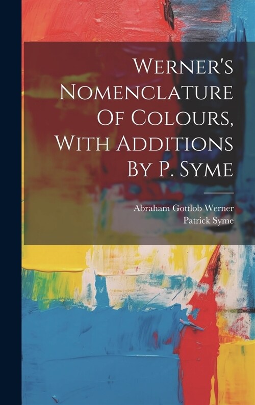 Werners Nomenclature Of Colours, With Additions By P. Syme (Hardcover)