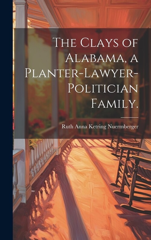 The Clays of Alabama, a Planter-lawyer-politician Family. (Hardcover)