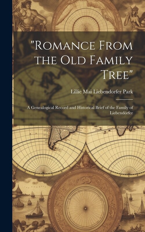 Romance From the Old Family Tree; a Genealogical Record and Historical Brief of the Family of Liebendörfer (Hardcover)