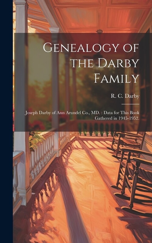 Genealogy of the Darby Family: Joseph Darby of Ann Arundel Co., MD.: Data for This Book Gathered in 1945-1952. (Hardcover)