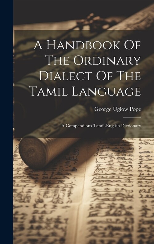 A Handbook Of The Ordinary Dialect Of The Tamil Language: A Compendious Tamil-english Dictionary (Hardcover)