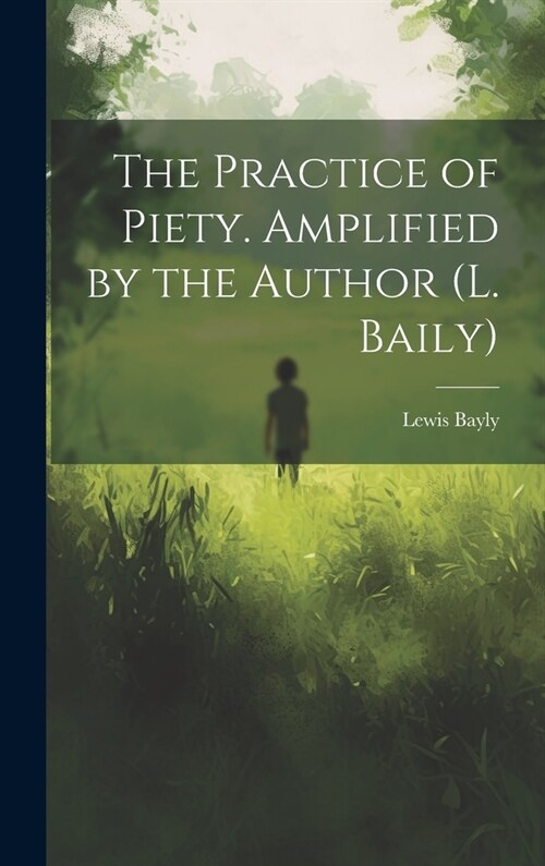 The Practice of Piety. Amplified by the Author (L. Baily) (Hardcover)