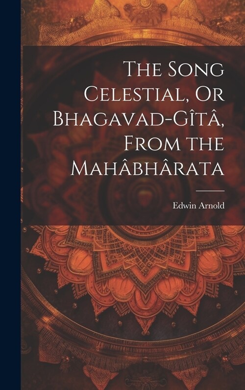 The Song Celestial, Or Bhagavad-G?? From the Mah?h?ata (Hardcover)