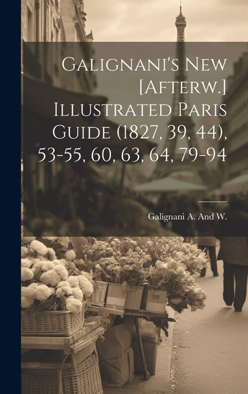 Galignanis New [Afterw.] Illustrated Paris Guide (1827, 39, 44), 53-55, 60, 63, 64, 79-94 (Hardcover)