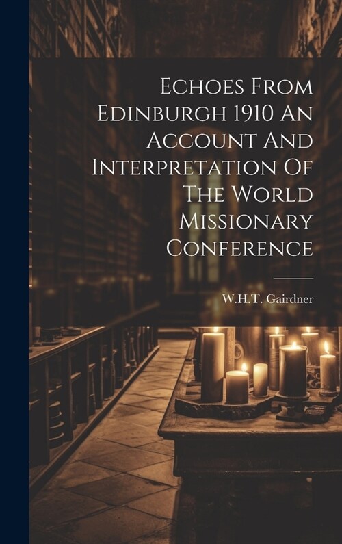 Echoes From Edinburgh 1910 An Account And Interpretation Of The World Missionary Conference (Hardcover)