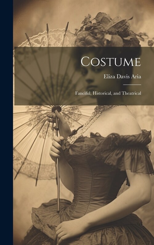 Costume: Fanciful, Historical, and Theatrical (Hardcover)