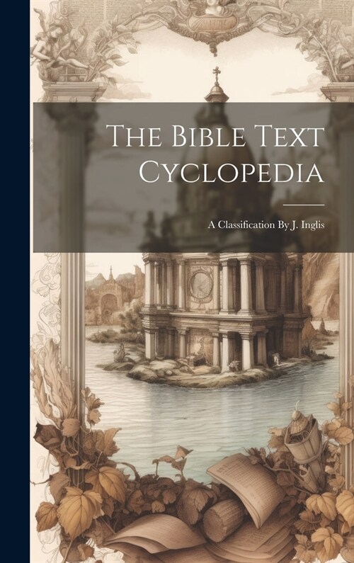 The Bible Text Cyclopedia: A Classification By J. Inglis (Hardcover)