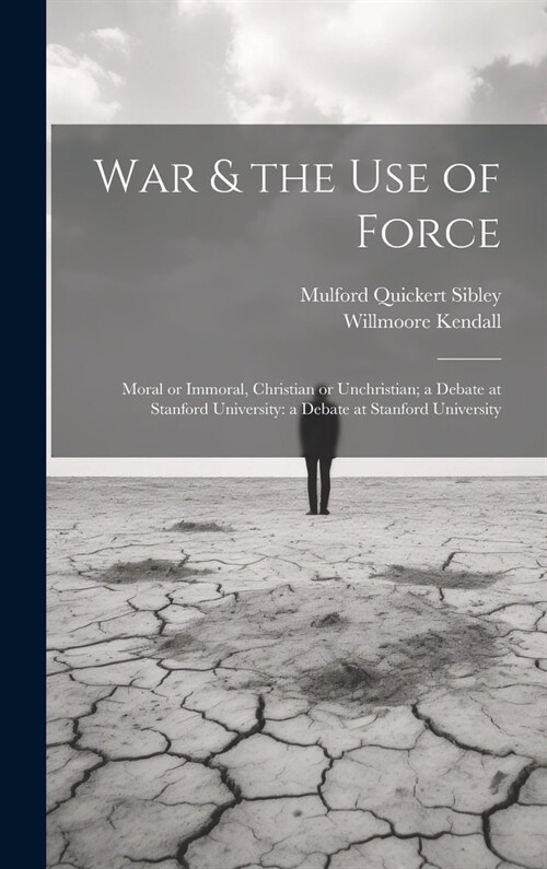 War & the Use of Force: Moral or Immoral, Christian or Unchristian; a Debate at Stanford University: a Debate at Stanford University (Hardcover)