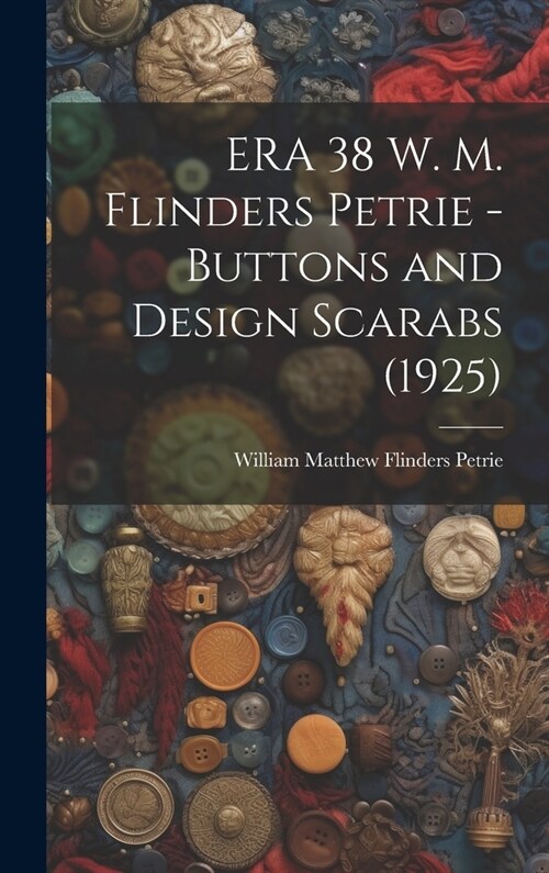 ERA 38 W. M. Flinders Petrie - Buttons and Design Scarabs (1925) (Hardcover)