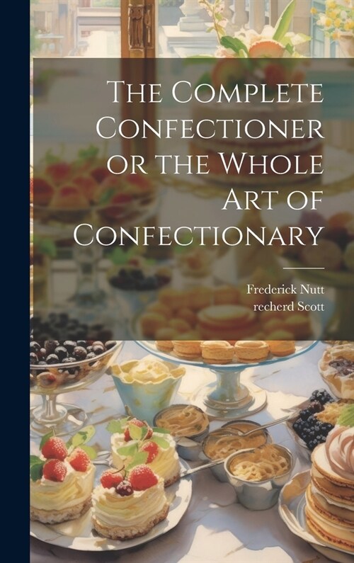 The Complete Confectioner or the Whole art of Confectionary (Hardcover)