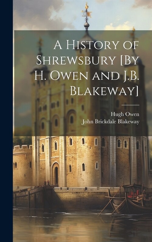 A History of Shrewsbury [By H. Owen and J.B. Blakeway] (Hardcover)