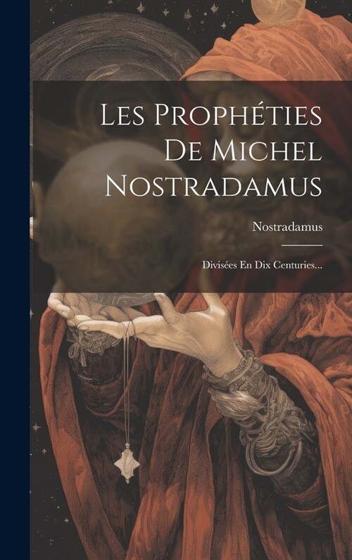 Les Proph?ies De Michel Nostradamus: Divis?s En Dix Centuries... (Hardcover)