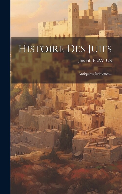 Histoire Des Juifs: Antiquites Judaiques... (Hardcover)