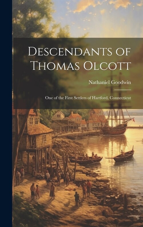 Descendants of Thomas Olcott: One of the First Settlers of Hartford, Connecticut (Hardcover)