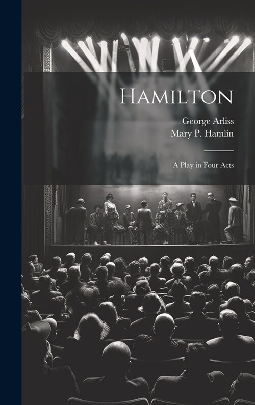 Hamilton: A Play in Four Acts (Hardcover)