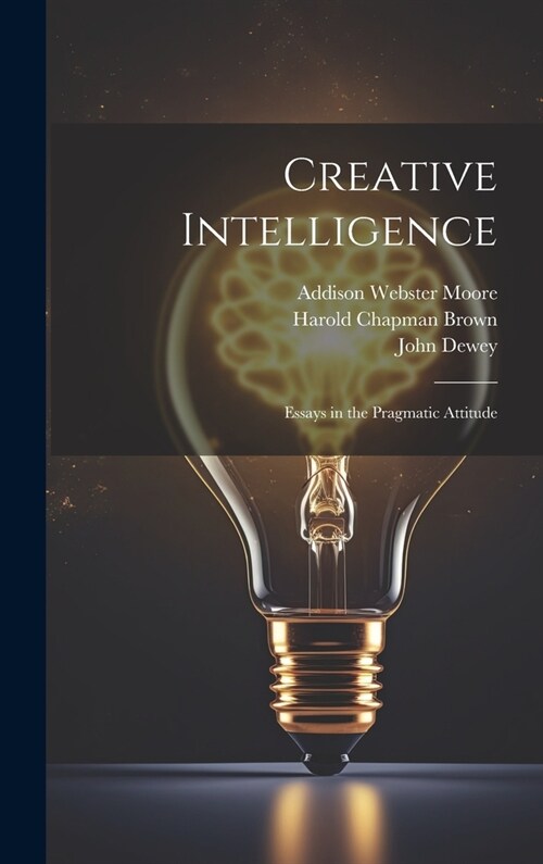 Creative Intelligence: Essays in the Pragmatic Attitude (Hardcover)