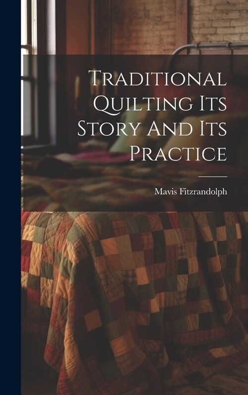 Traditional Quilting Its Story And Its Practice (Hardcover)
