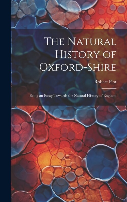 The Natural History of Oxford-Shire: Being an Essay Towards the Natural History of England (Hardcover)