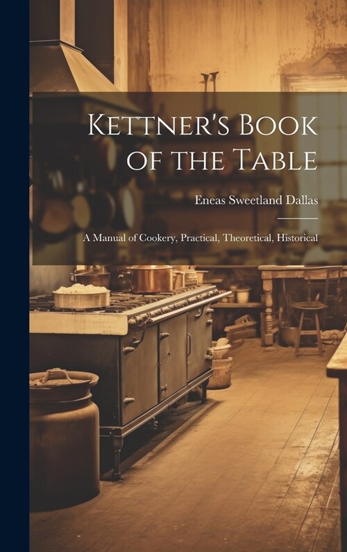 Kettners Book of the Table: A Manual of Cookery, Practical, Theoretical, Historical (Hardcover)
