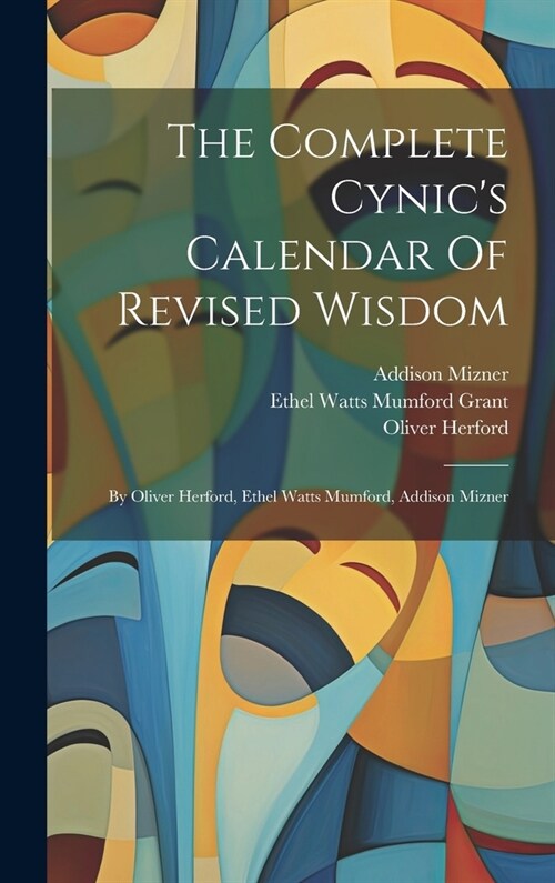 The Complete Cynics Calendar Of Revised Wisdom: By Oliver Herford, Ethel Watts Mumford, Addison Mizner (Hardcover)