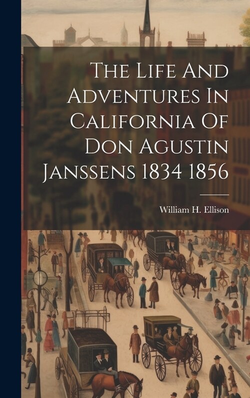 The Life And Adventures In California Of Don Agustin Janssens 1834 1856 (Hardcover)