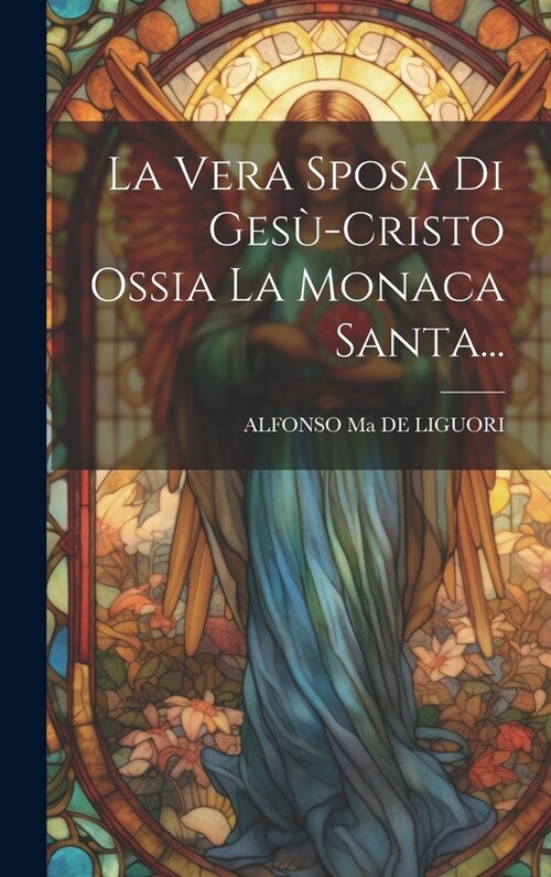 La Vera Sposa Di Ges?cristo Ossia La Monaca Santa... (Hardcover)