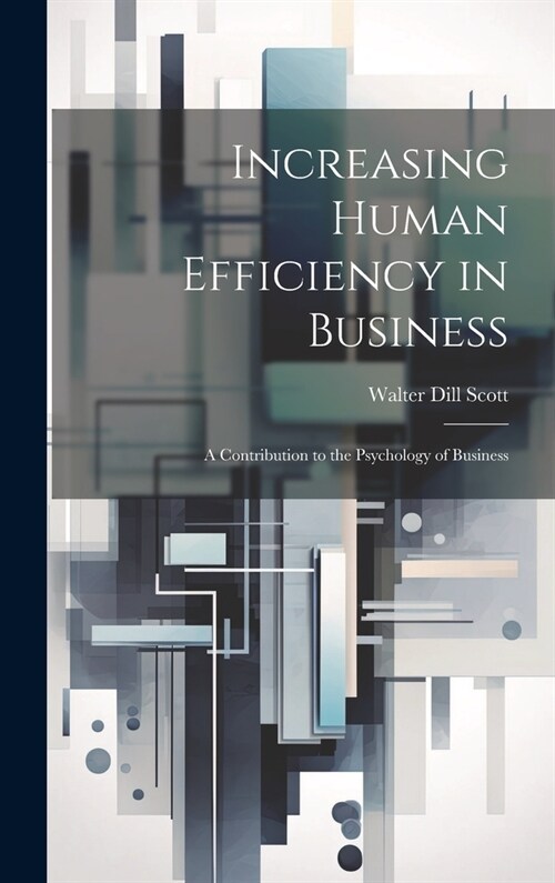 Increasing Human Efficiency in Business: A contribution to the psychology of business (Hardcover)