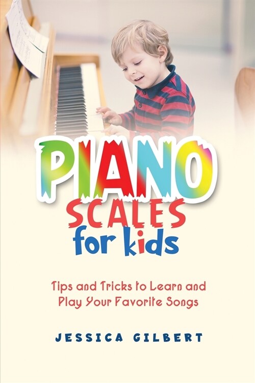 Piano Scales FOR KIDS: Tips and Tricks to Learn and Play Your Favorite Songs (Paperback)