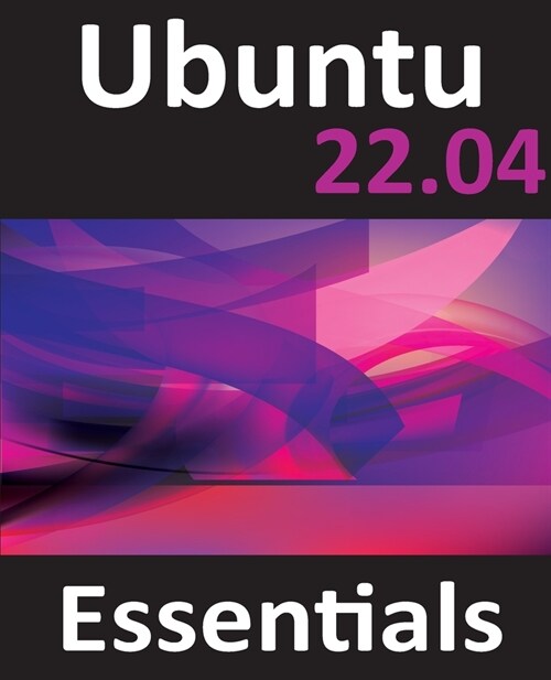 Ubuntu 22.04 Essentials: A Guide to Ubuntu 22.04 Desktop and Server Editions (Paperback)