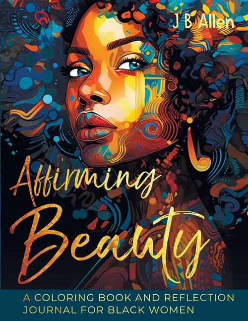 Affirming Beauty: A Coloring Book and Reflection Journal for Black Women to Manifest Self-Love, Happiness, Stress Relief and Boost Confi (Paperback)