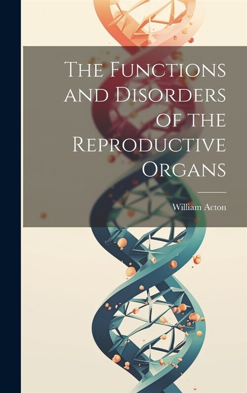 The Functions and Disorders of the Reproductive Organs (Hardcover)