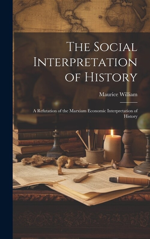 The Social Interpretation of History: A Refutation of the Marxiam Economic Interpretation of History (Hardcover)