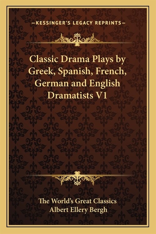 Classic Drama Plays by Greek, Spanish, French, German and English Dramatists V1 (Paperback)