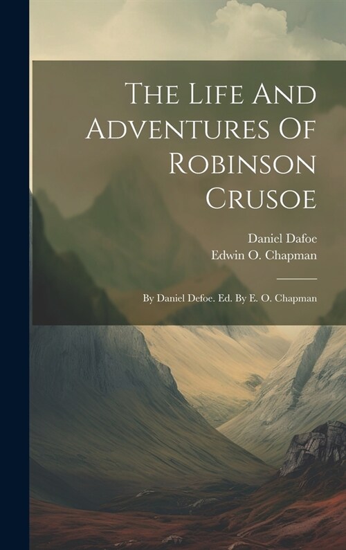 The Life And Adventures Of Robinson Crusoe: By Daniel Defoe. Ed. By E. O. Chapman (Hardcover)