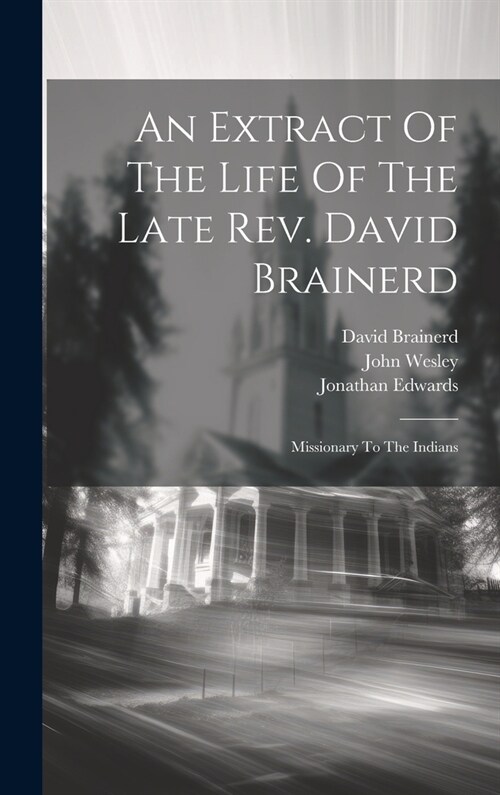 An Extract Of The Life Of The Late Rev. David Brainerd: Missionary To The Indians (Hardcover)