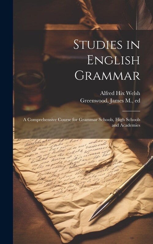 Studies in English Grammar; a Comprehensive Course for Grammar Schools, High Schools and Academies (Hardcover)