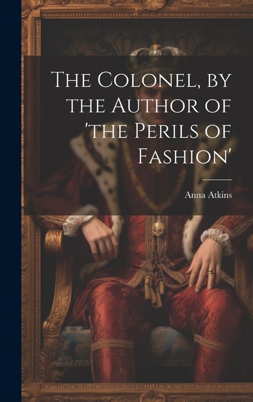 The Colonel, by the Author of the Perils of Fashion (Hardcover)