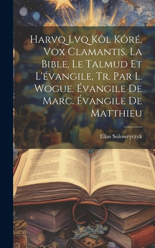 Harvq Lvq K? K?? Vox Clamantis. La Bible, Le Talmud Et L?angile, Tr. Par L. Wogue. ?angile De Marc. ?angile De Matthieu (Hardcover)