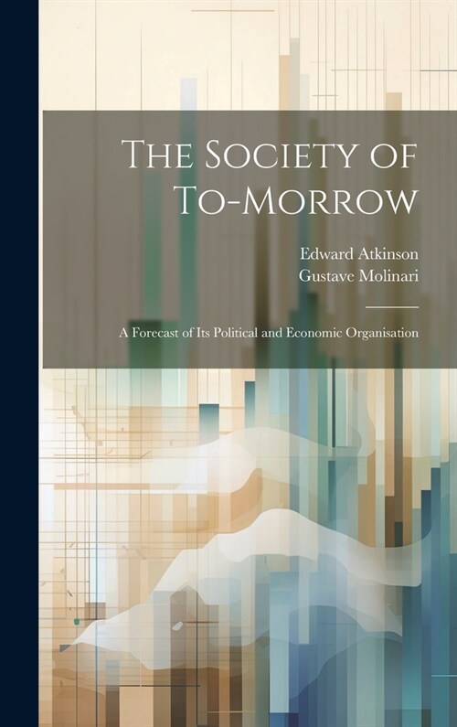 The Society of To-Morrow: A Forecast of Its Political and Economic Organisation (Hardcover)