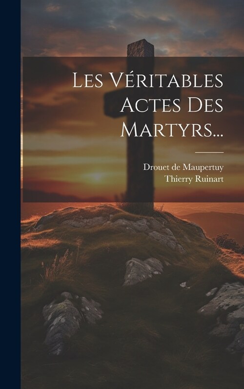 Les V?itables Actes Des Martyrs... (Hardcover)