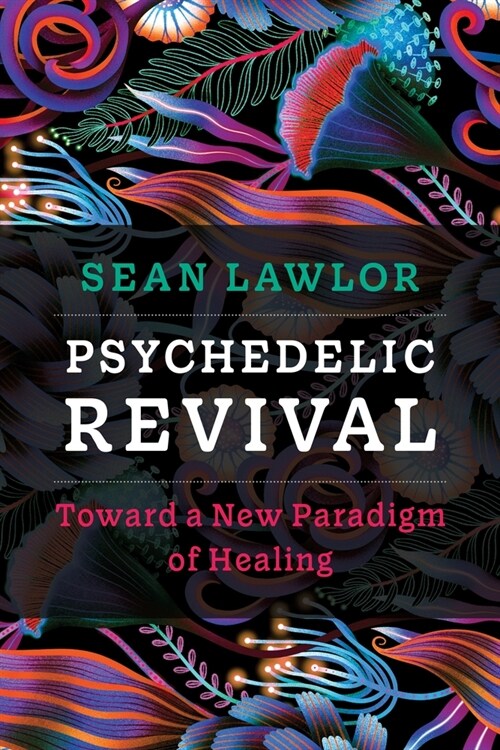 Psychedelic Revival: Toward a New Paradigm of Healing (Paperback)