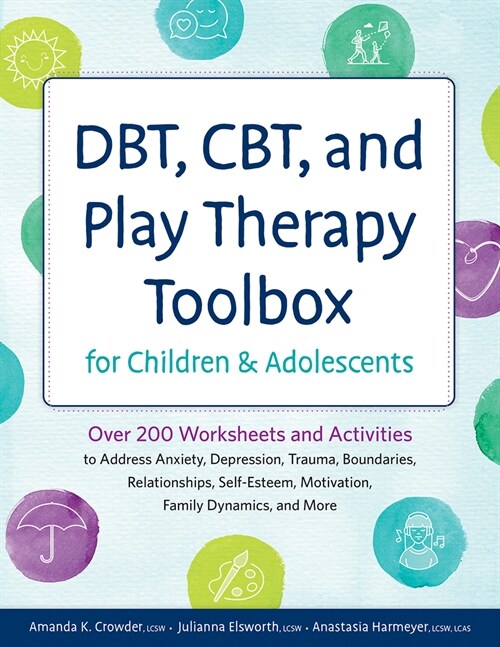 Dbt, Cbt, and Play Therapy Toolbox for Children and Adolescents: Over 200 Worksheets and Activities to Address Anxiety, Depression, Trauma, Boundaries (Paperback)
